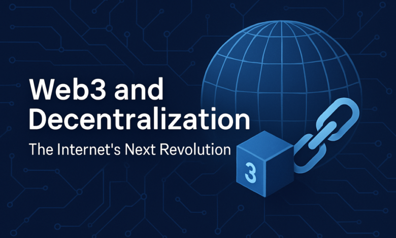Web3 and Decentralization: The Internet’s Next Revolution